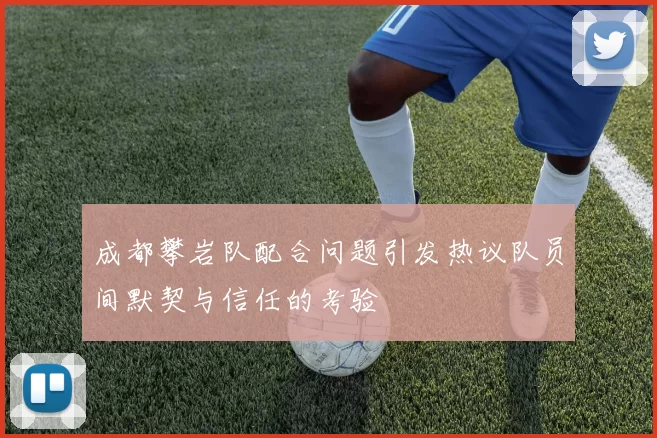 成都攀岩队配合问题引发热议队员间默契与信任的考验