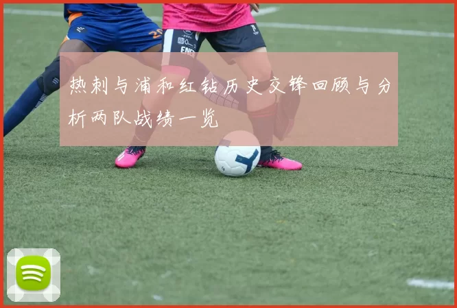 热刺与浦和红钻历史交锋回顾与分析两队战绩一览