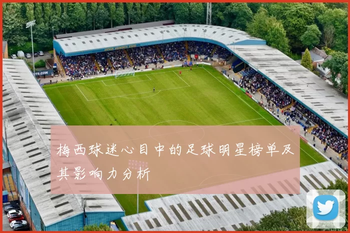 梅西球迷心目中的足球明星榜单及其影响力分析