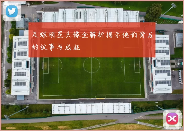 足球明星头像全解析揭示他们背后的故事与成就