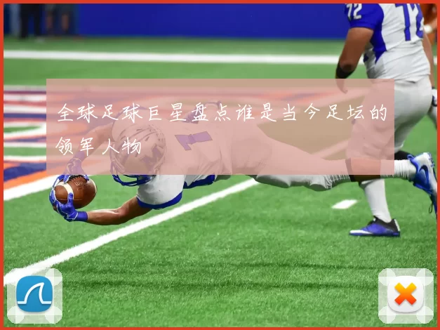 全球足球巨星盘点谁是当今足坛的领军人物