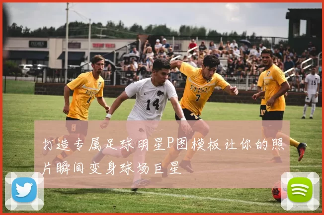 打造专属足球明星P图模板让你的照片瞬间变身球场巨星