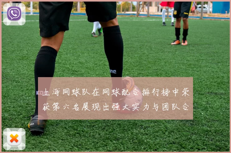 上海网球队在网球配合排行榜中荣获第六名展现出强大实力与团队合作精神