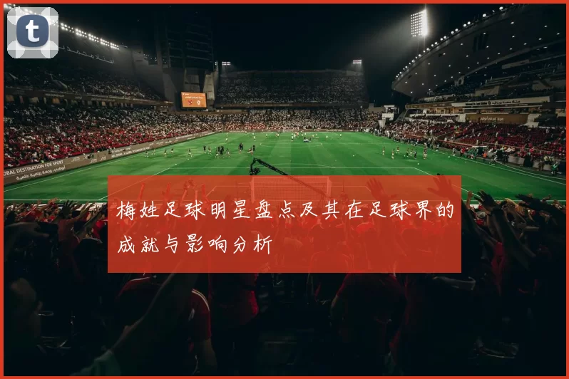 梅姓足球明星盘点及其在足球界的成就与影响分析
