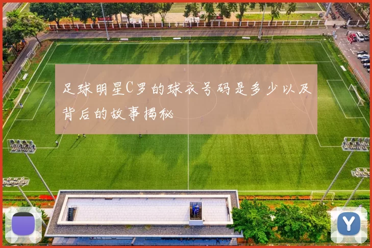 足球明星C罗的球衣号码是多少以及背后的故事揭秘