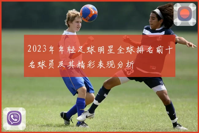 2023年年轻足球明星全球排名前十名球员及其精彩表现分析