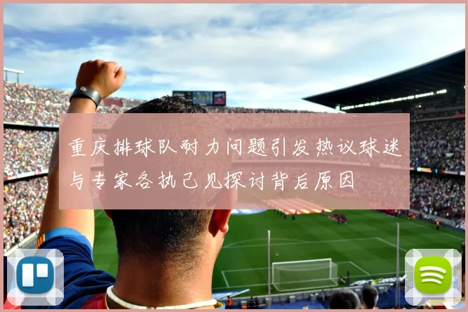 重庆排球队耐力问题引发热议球迷与专家各执己见探讨背后原因
