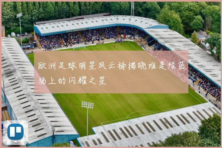 欧洲足球明星风云榜揭晓谁是绿茵场上的闪耀之星