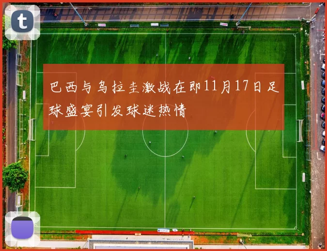 巴西与乌拉圭激战在即11月17日足球盛宴引发球迷热情